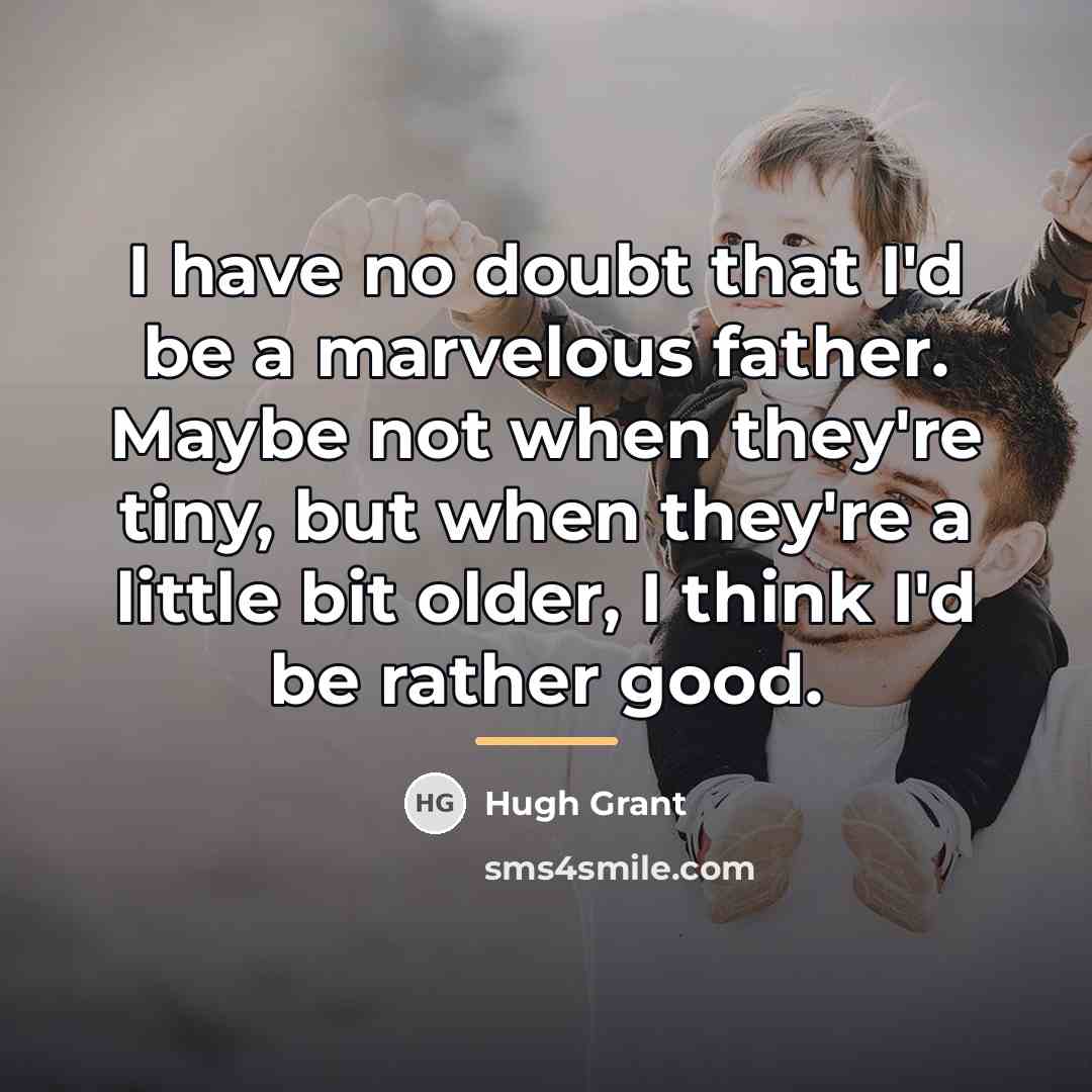 “I have no doubt that I'd be a marvelous father.…” quote by Hugh Grant