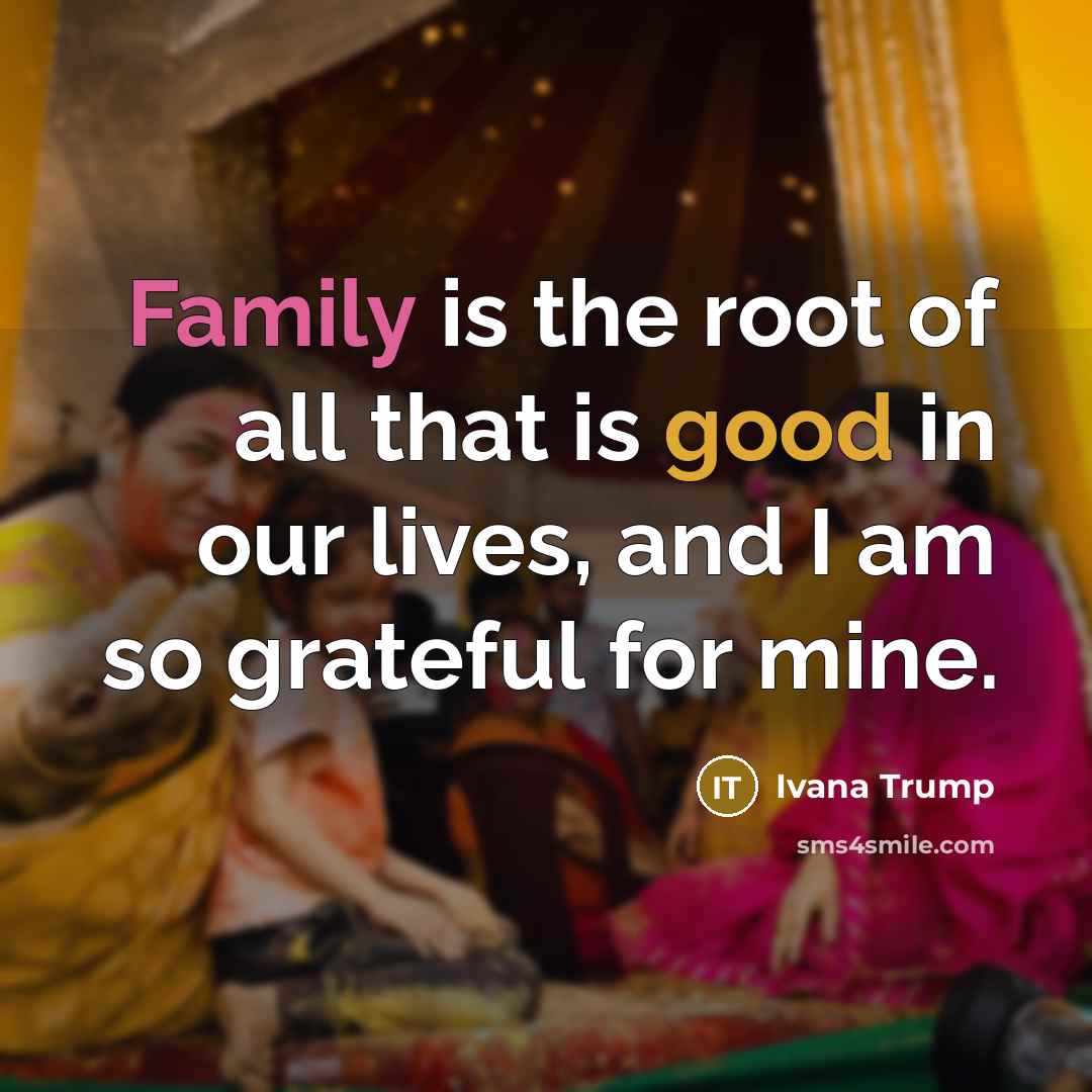 “Family is the root of all that is good in…” quote by Ivana Trump