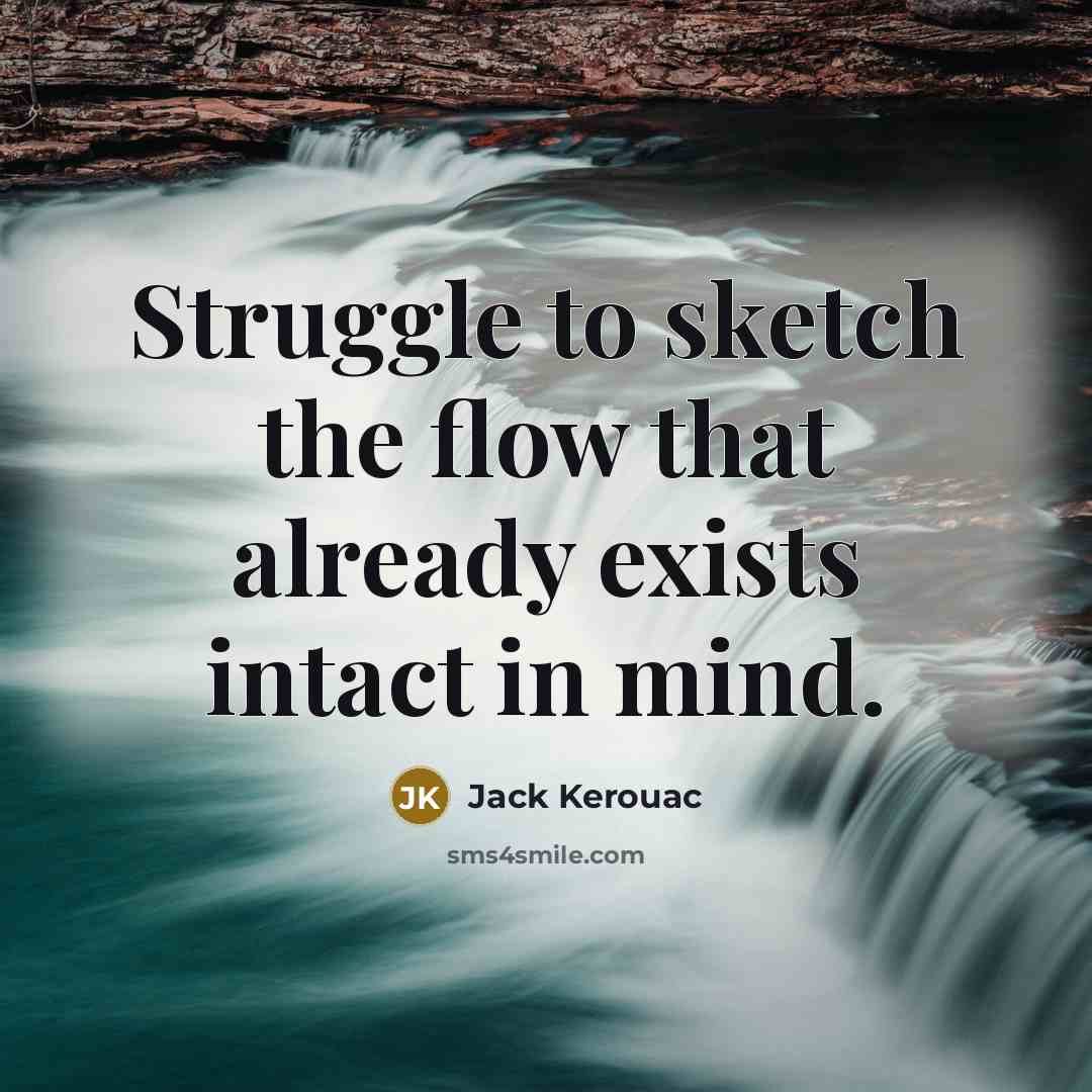 “Struggle to sketch the flow that already exists intact in mind.” quote by Jack Kerouac