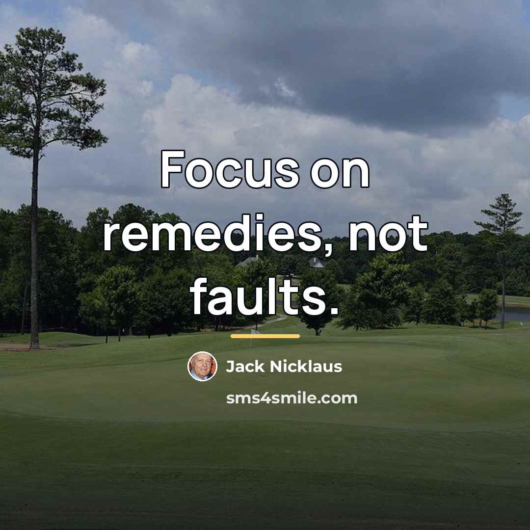 “Focus on remedies, not faults.…” quote by Jack Nicklaus