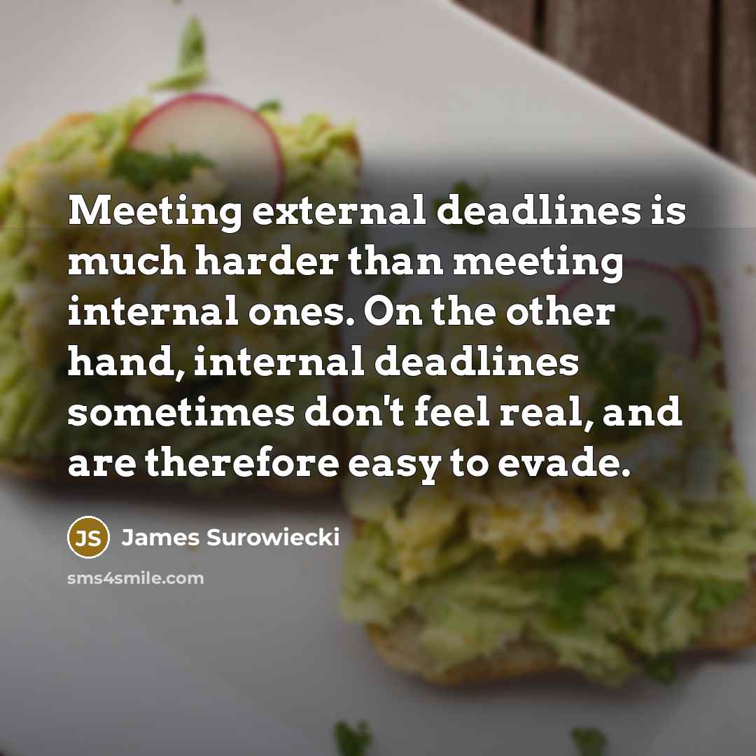 “Meeting external deadlines is much harder than meeting internal ones.…” quote by James Surowiecki