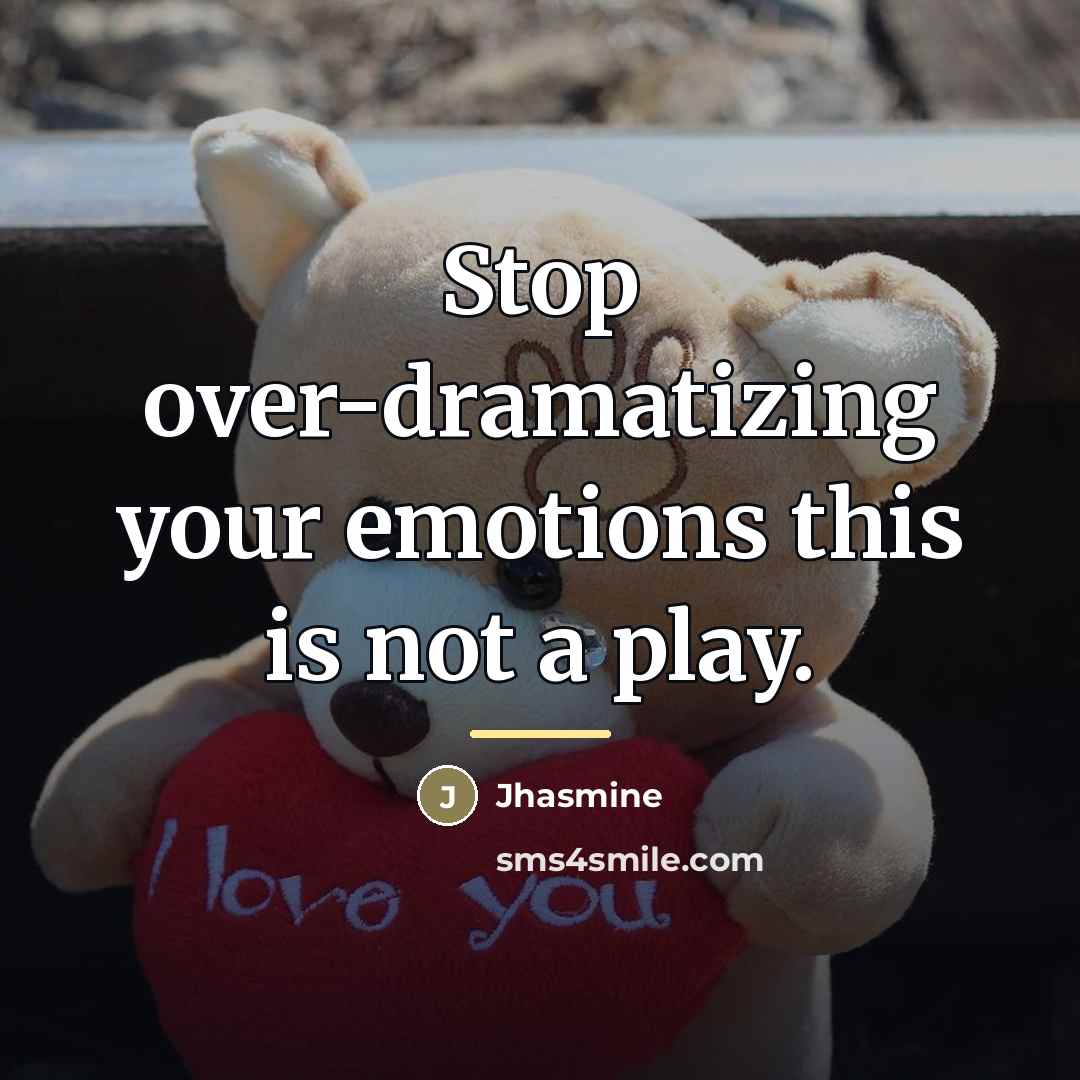 “Stop over-dramatizing your emotions this is not a play.…” quote by Jhasmine
