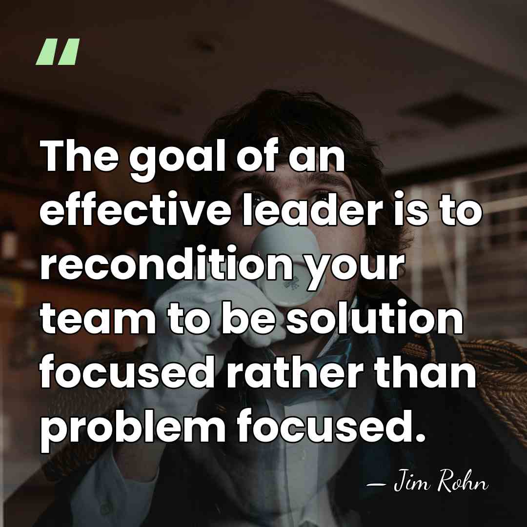 The goal of an effective leader is to recondition your team to&hellip; - Jim Rohn