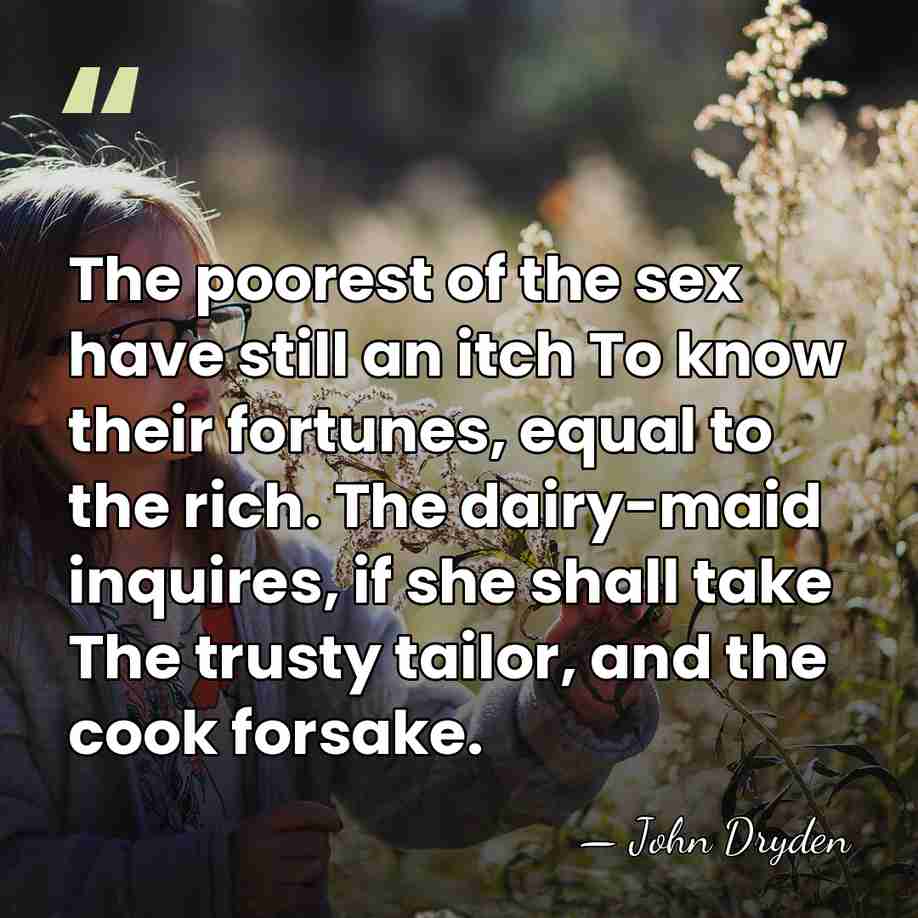 The poorest of the sex have still an itch To know their&hellip; - John Dryden
