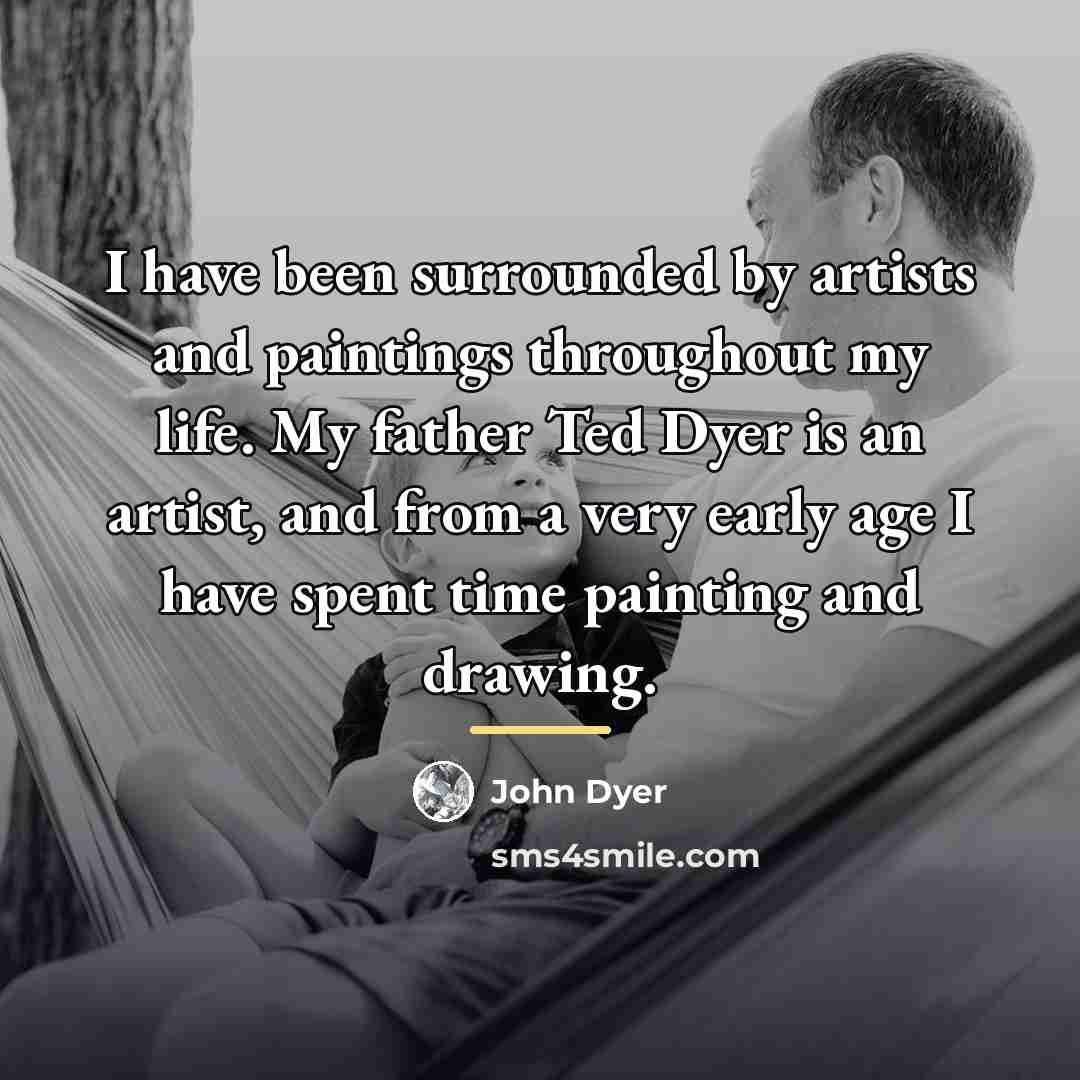 “I have been surrounded by artists and paintings throughout my…” quote by John Dyer