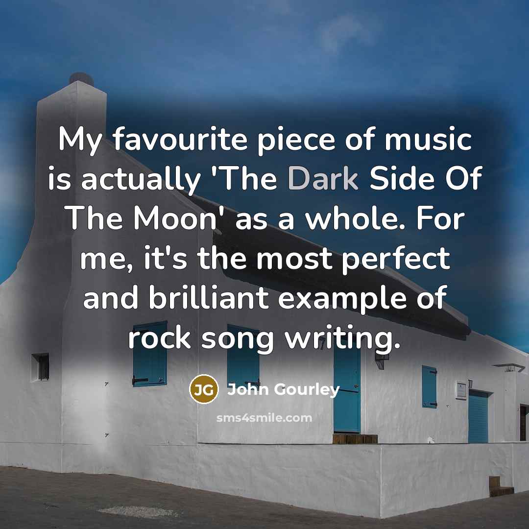 “My favourite piece of music is actually 'The Dark Side…” quote by John Gourley
