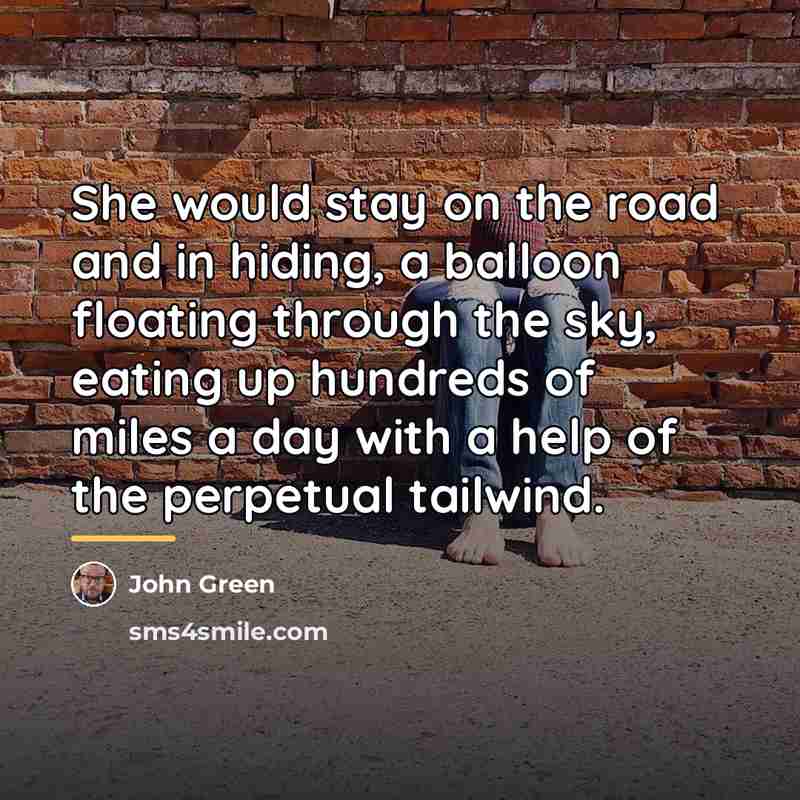 “She would stay on the road and in hiding, a…” quote by John Green