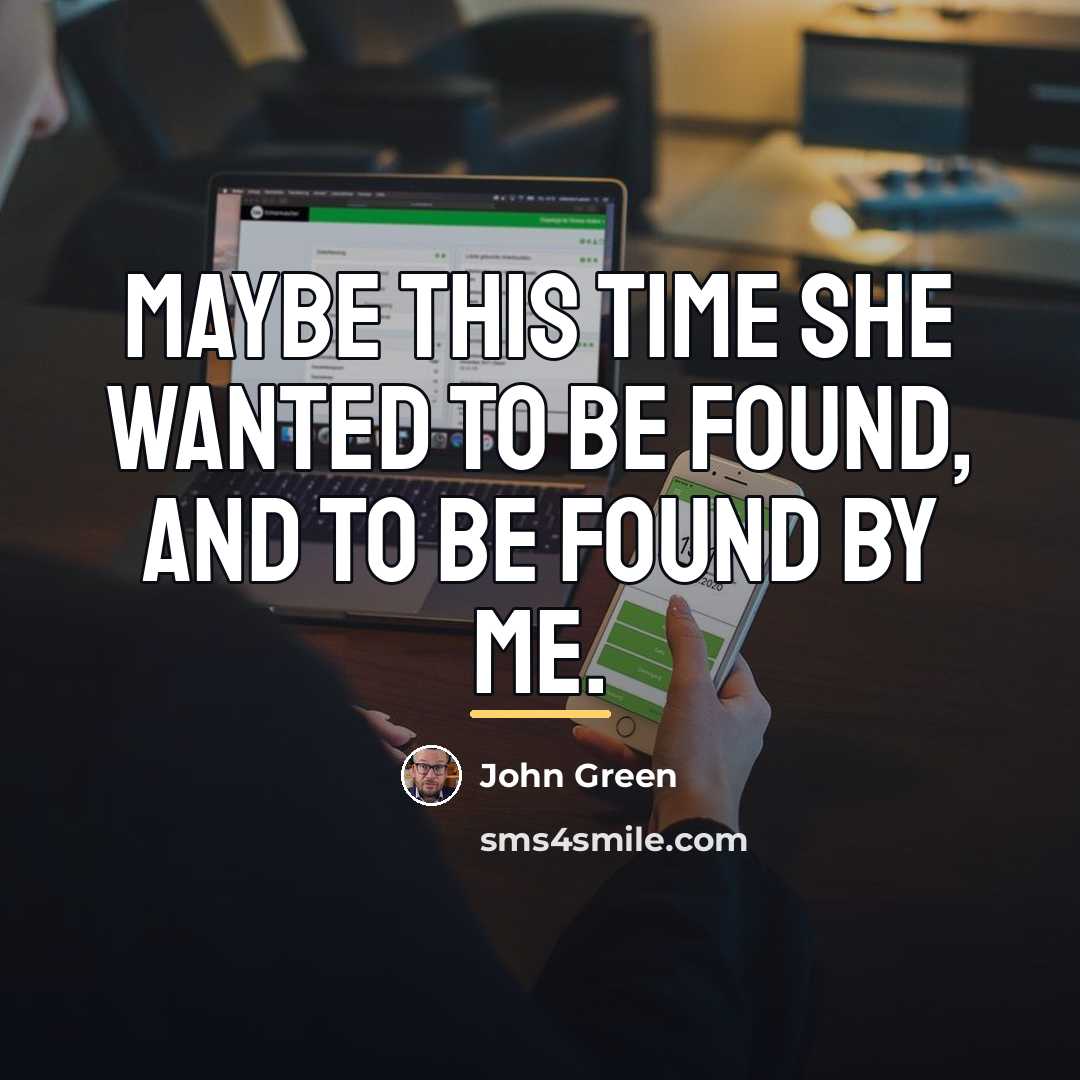 “Maybe this time she wanted to be found, and to…” quote by John Green