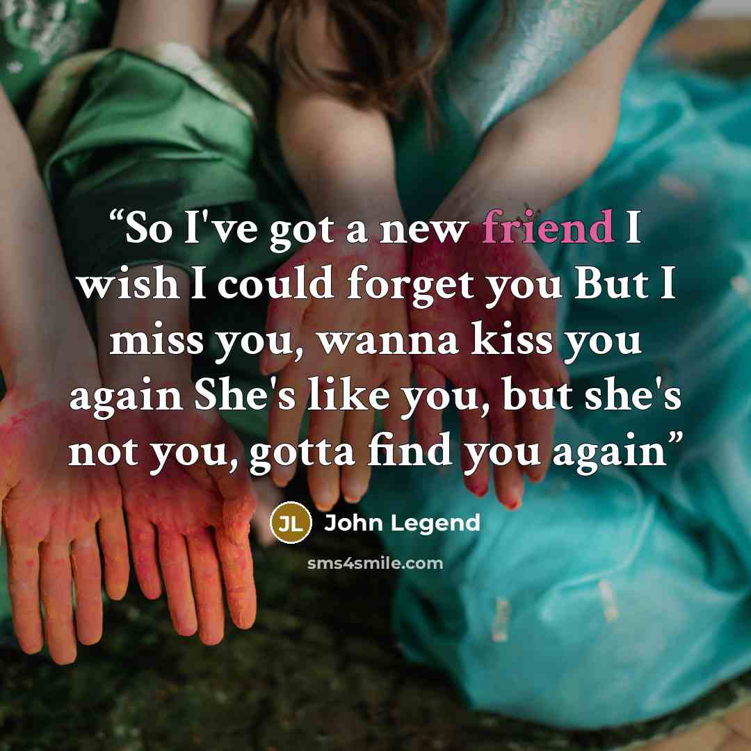 “So I've got a new friend I wish I could forget you But I miss you, wanna kiss you again She's like you, but she's not you, gotta find you again” quote by John Legend