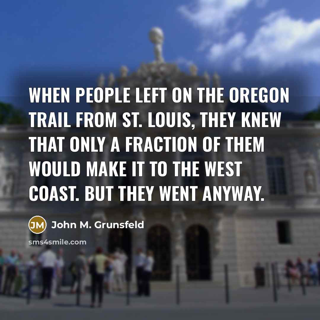 “When people left on the Oregon Trail from St. Louis,…” quote by John M. Grunsfeld