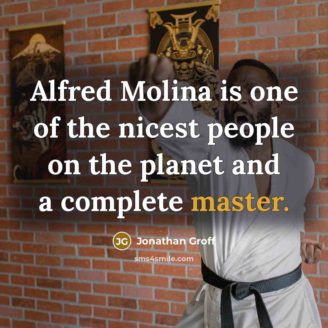 “Alfred Molina is one of the nicest people on the planet and a complete master.” quote by Jonathan Groff