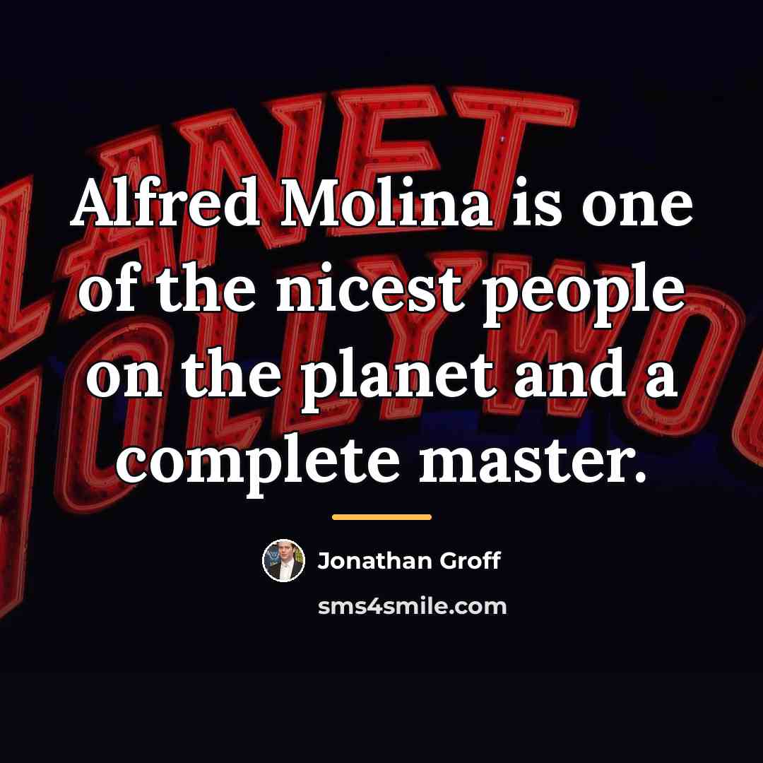 “Alfred Molina is one of the nicest people on the…” quote by Jonathan Groff