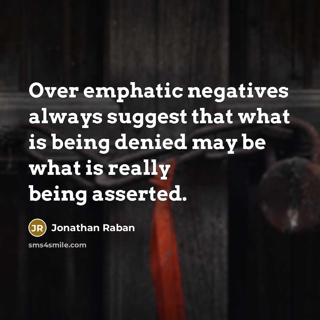 “Over emphatic negatives always suggest that what is being denied…” quote by Jonathan Raban