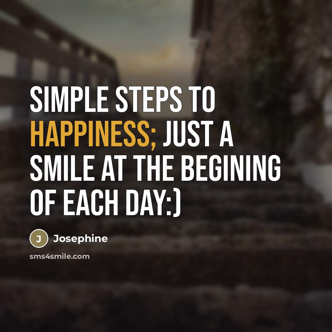 “Simple steps to happiness; just a smile at the begining…” quote by Josephine
