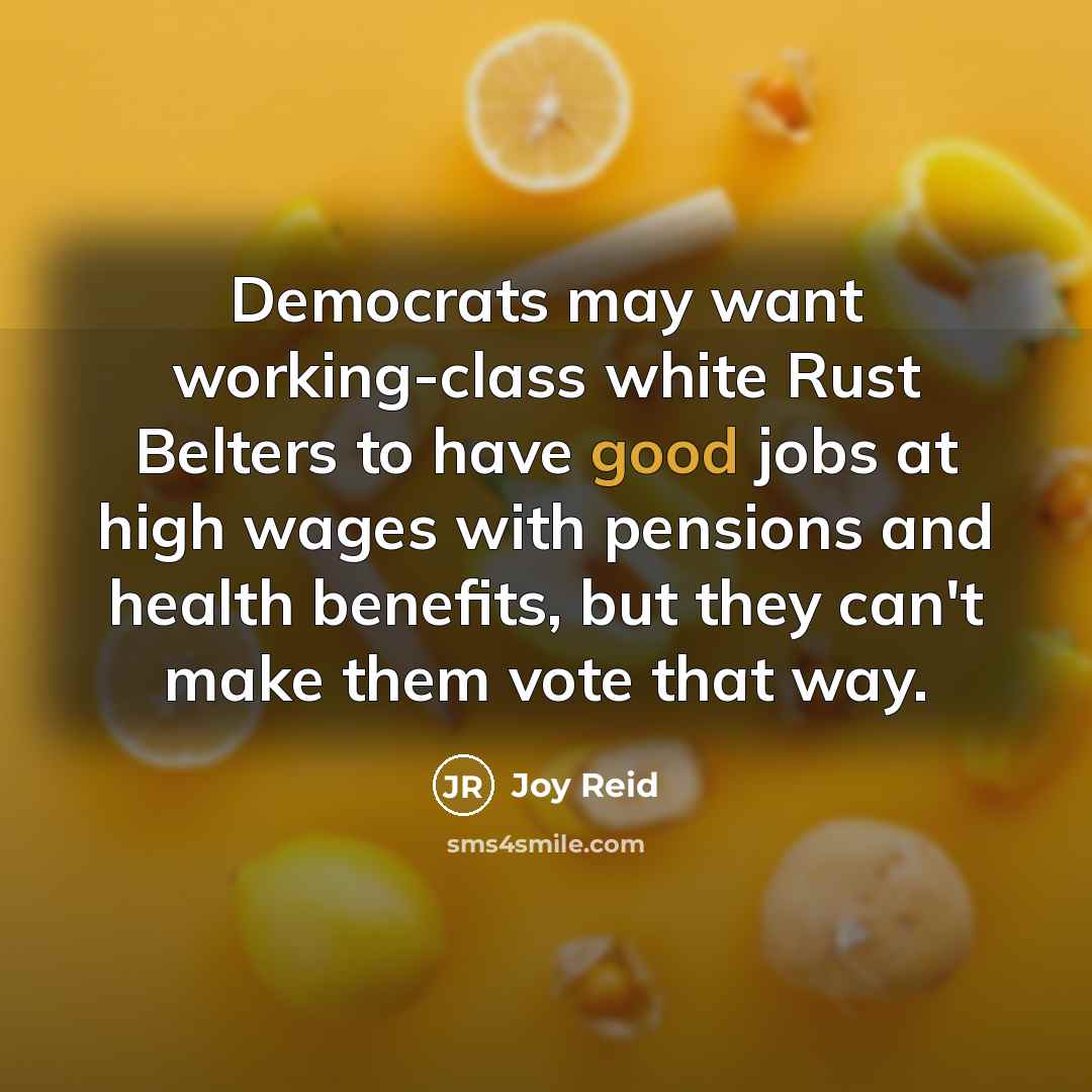 “Democrats may want working-class white Rust Belters to have good…” quote by Joy Reid