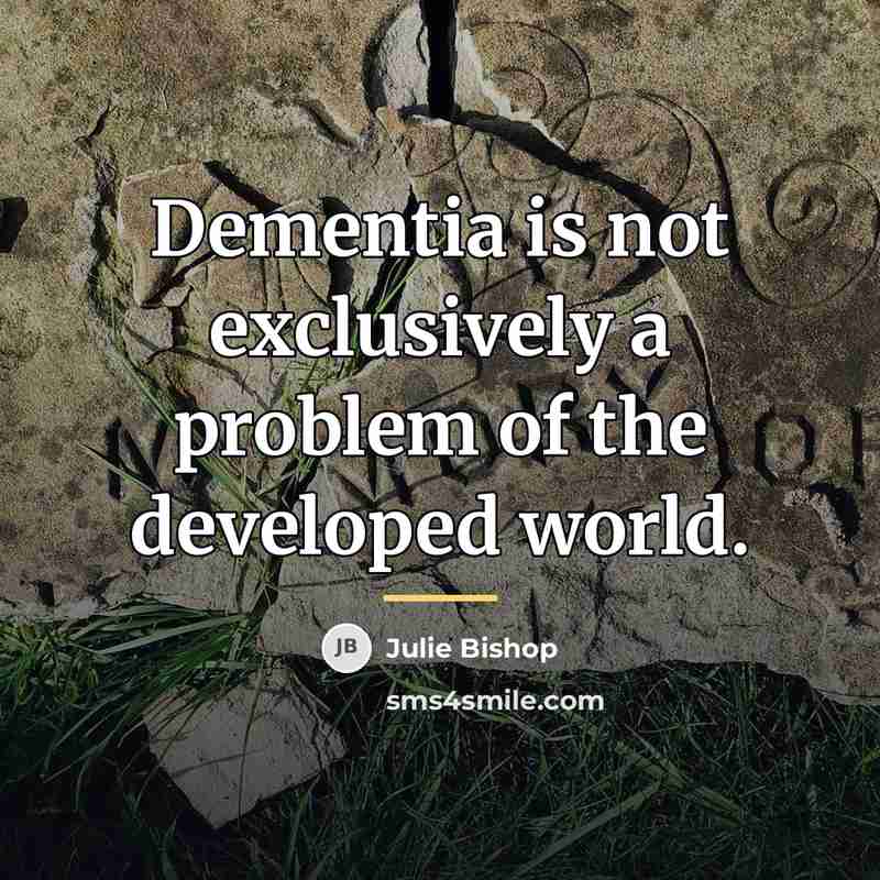 “Dementia is not exclusively a problem of the developed world.…” quote by Julie Bishop