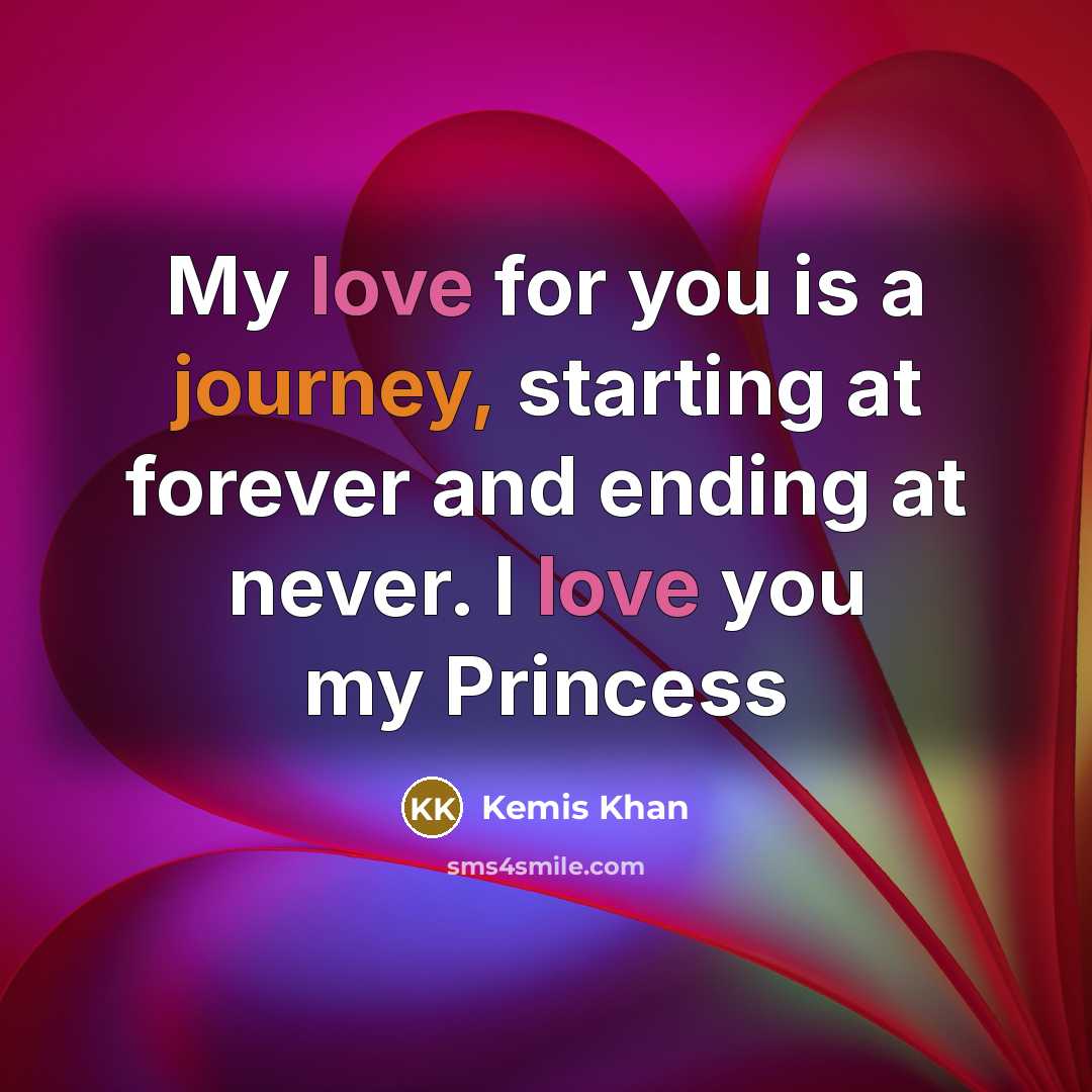 “My love for you is a journey, starting at forever and ending at never. I love you my Princess” quote by Kemis Khan