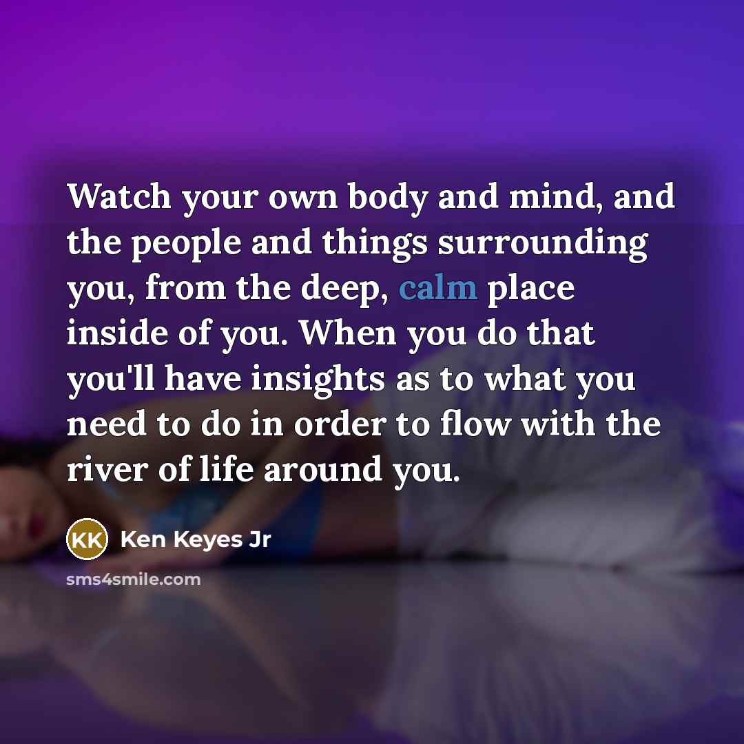 “Watch your own body and mind, and the people and…” quote by Ken Keyes Jr