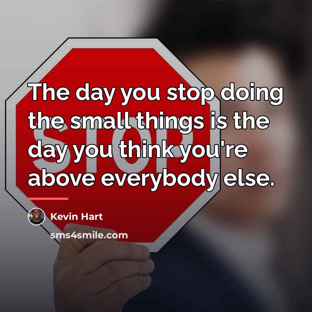 “The day you stop doing the small things is the…” quote by Kevin Hart
