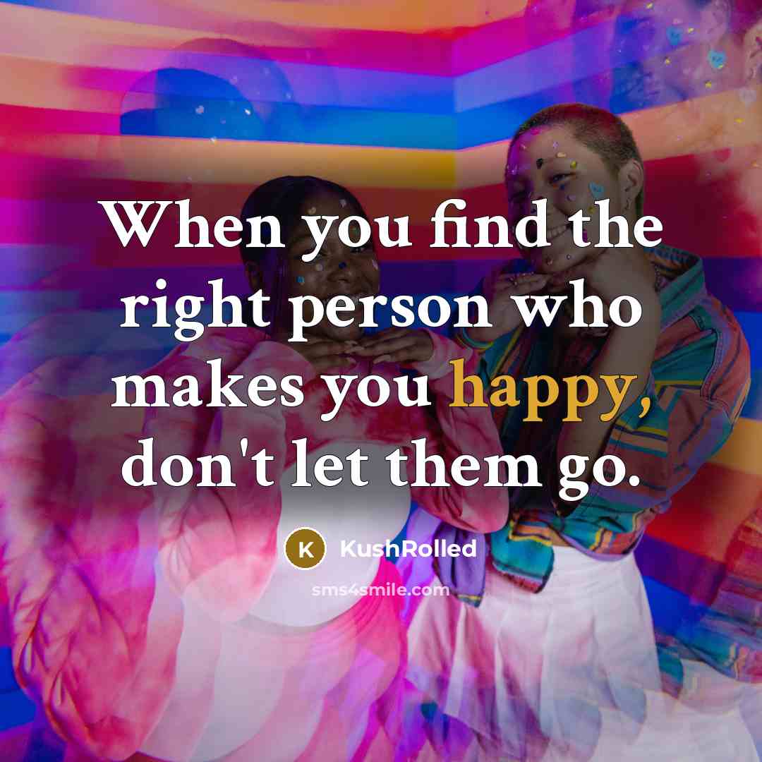 “When you find the right person who makes you happy,…” quote by KushRolled