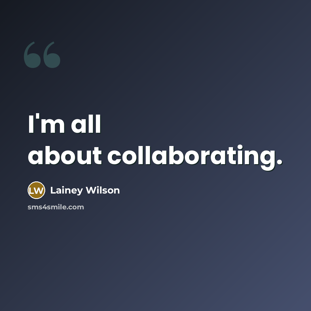“I'm all about collaborating.” quote by Lainey Wilson