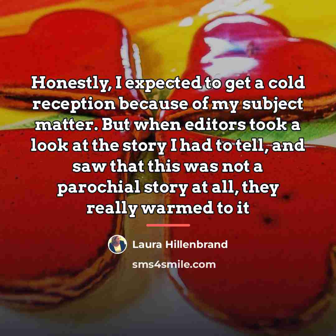 “Honestly, I expected to get a cold reception because of…” quote by Laura Hillenbrand