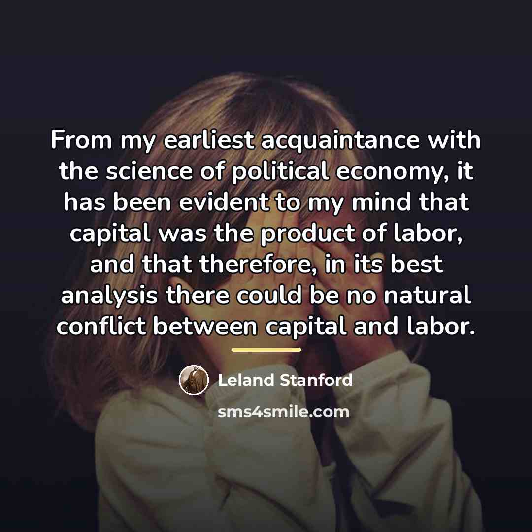 “From my earliest acquaintance with the science of political economy,…” quote by Leland Stanford
