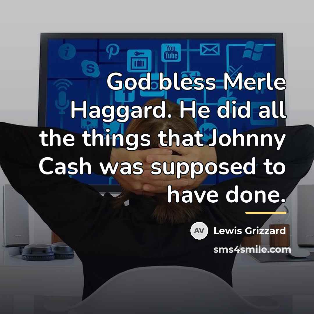“God bless Merle Haggard. He did all the things that…” quote by Lewis Grizzard