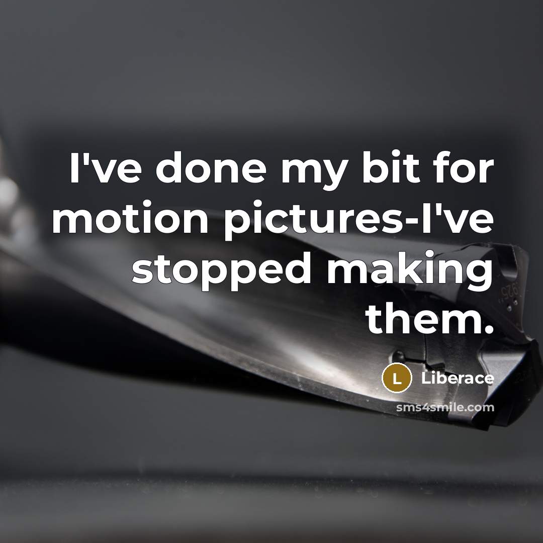 “I've done my bit for motion pictures-I've stopped making them.…” quote by Liberace