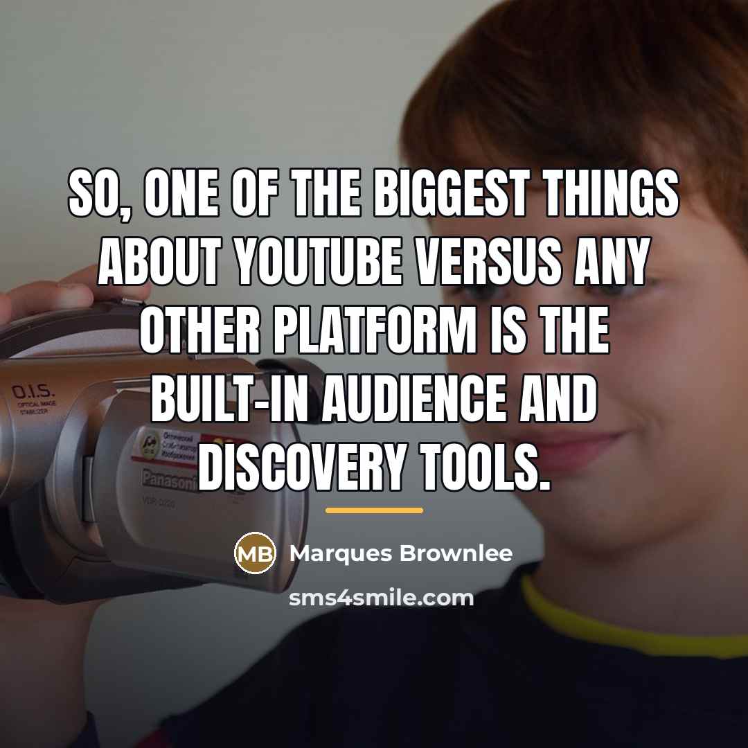 “So, one of the biggest things about YouTube versus any…” quote by Marques Brownlee
