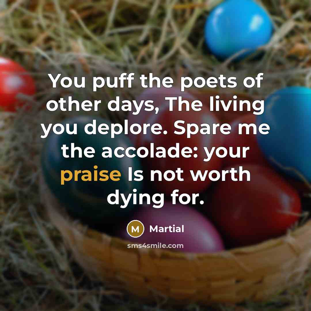 “You puff the poets of other days, The living you…” quote by Martial