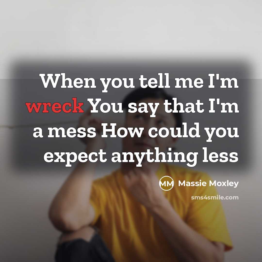 “When you tell me I'm wreck You say that I'm…” quote by Massie Moxley