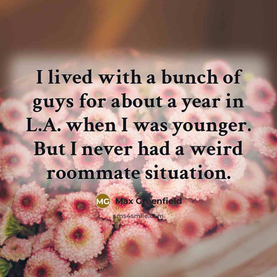 “I lived with a bunch of guys for about a…” quote by Max Greenfield