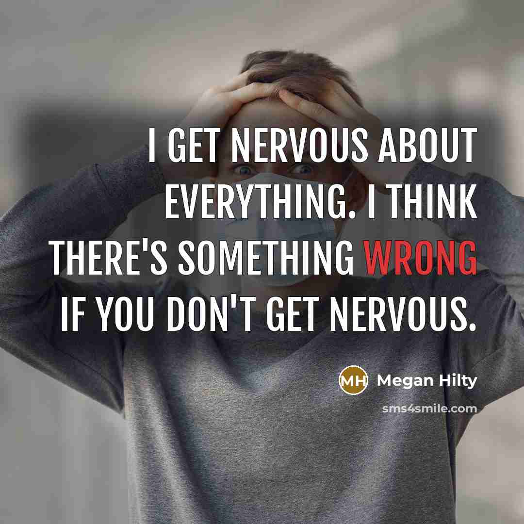 “I get nervous about everything. I think there's something wrong…” quote by Megan Hilty