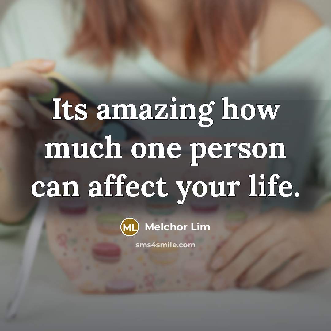 “Its amazing how much one person can affect your life.…” quote by Melchor Lim