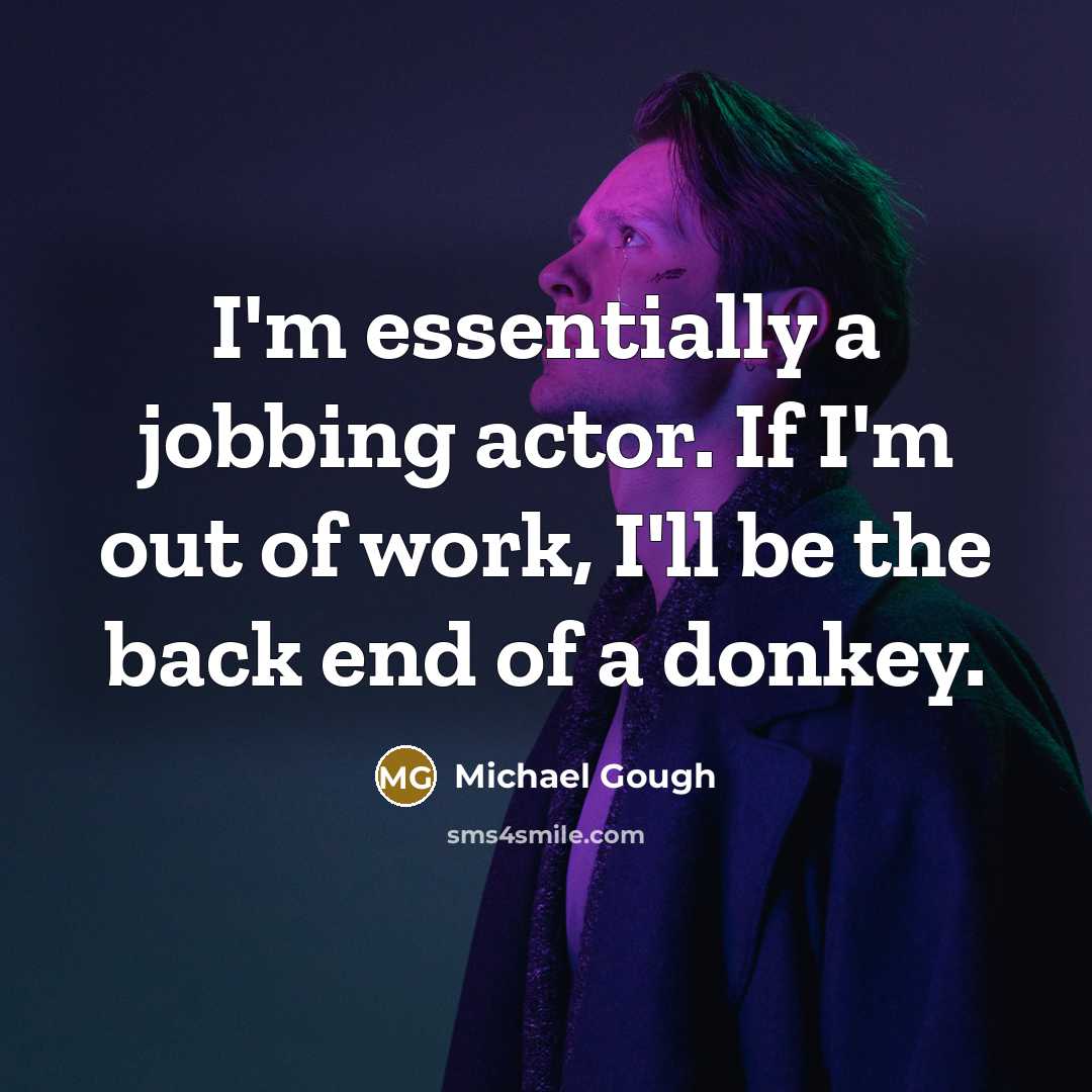 “I'm essentially a jobbing actor. If I'm out of work,…” quote by Michael Gough