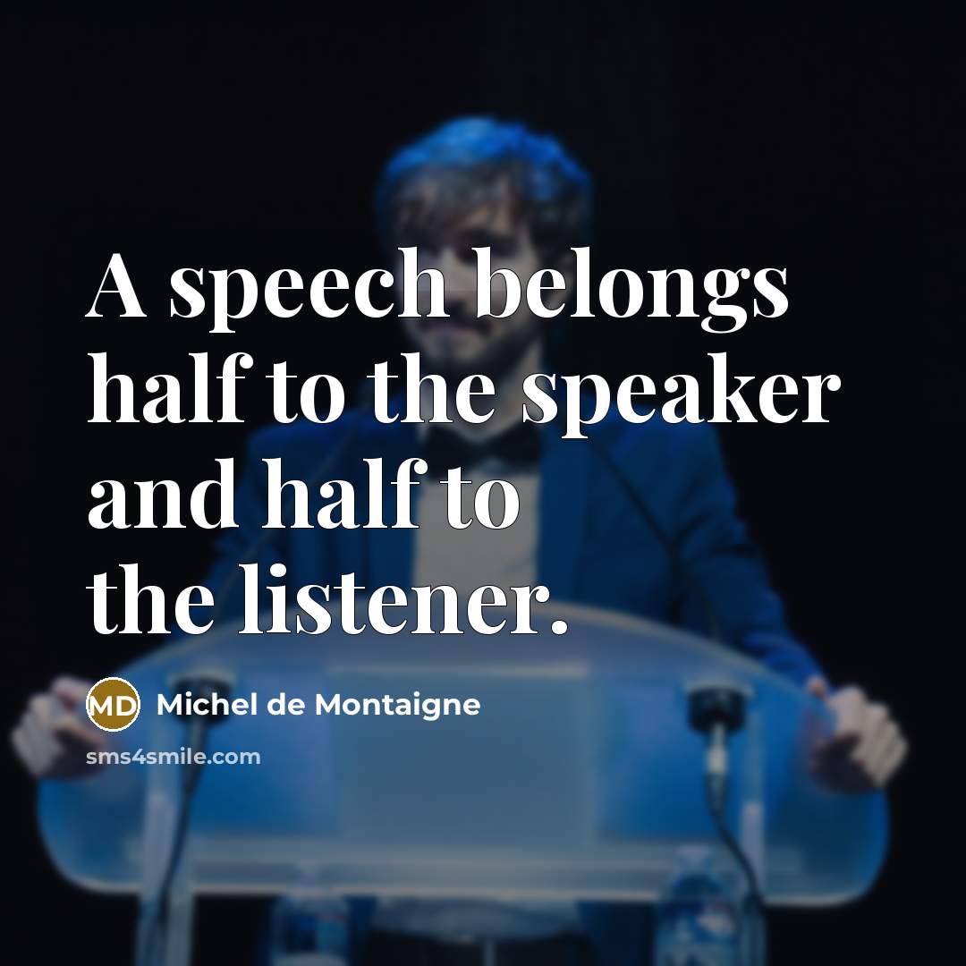 “A speech belongs half to the speaker and half to…” quote by Michel de Montaigne