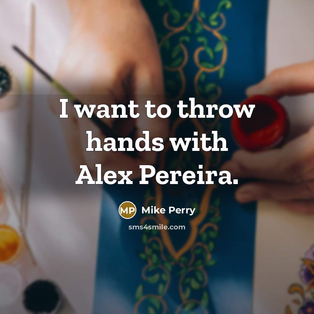 “I want to throw hands with Alex Pereira.…” quote by Mike Perry