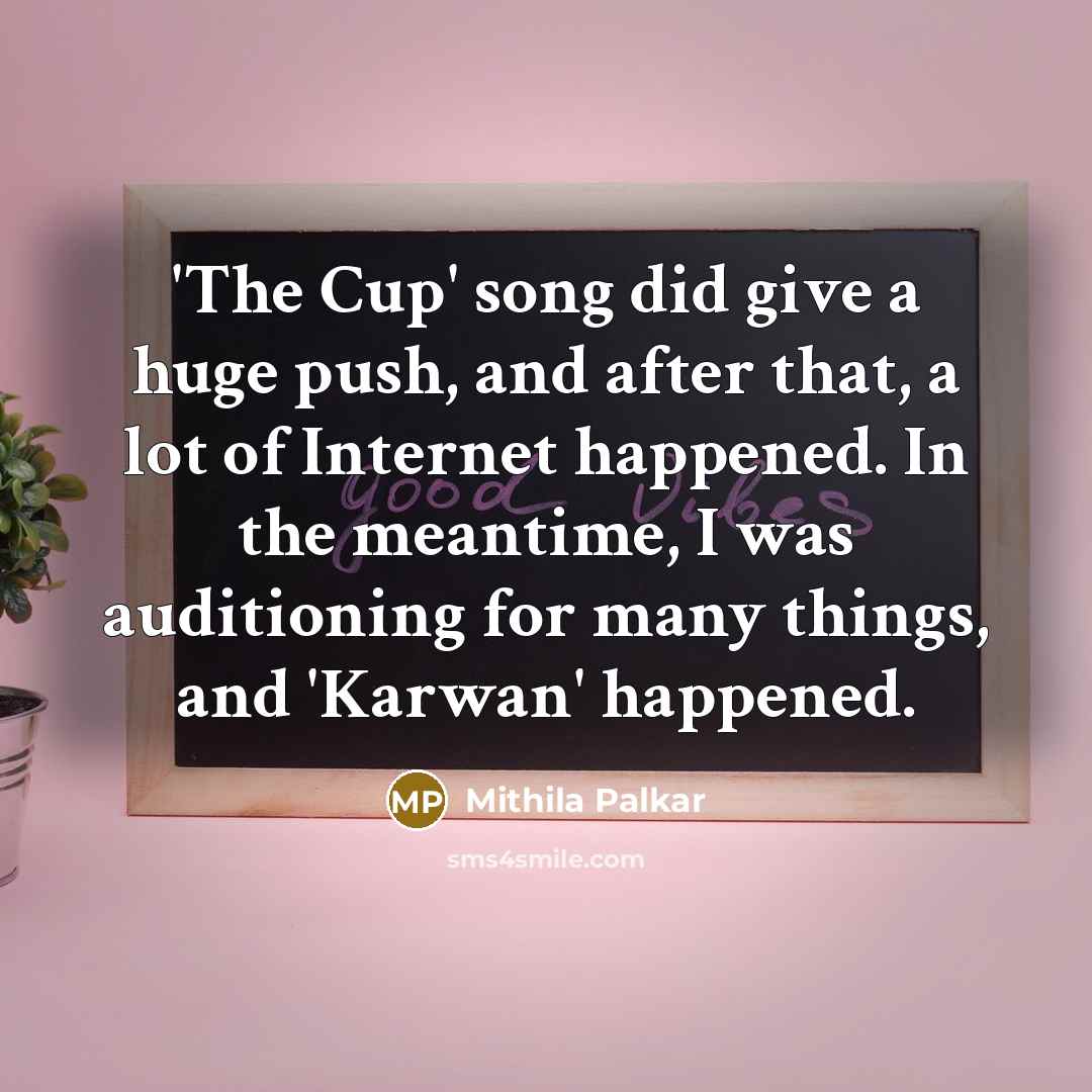 “'The Cup' song did give a huge push, and after…” quote by Mithila Palkar