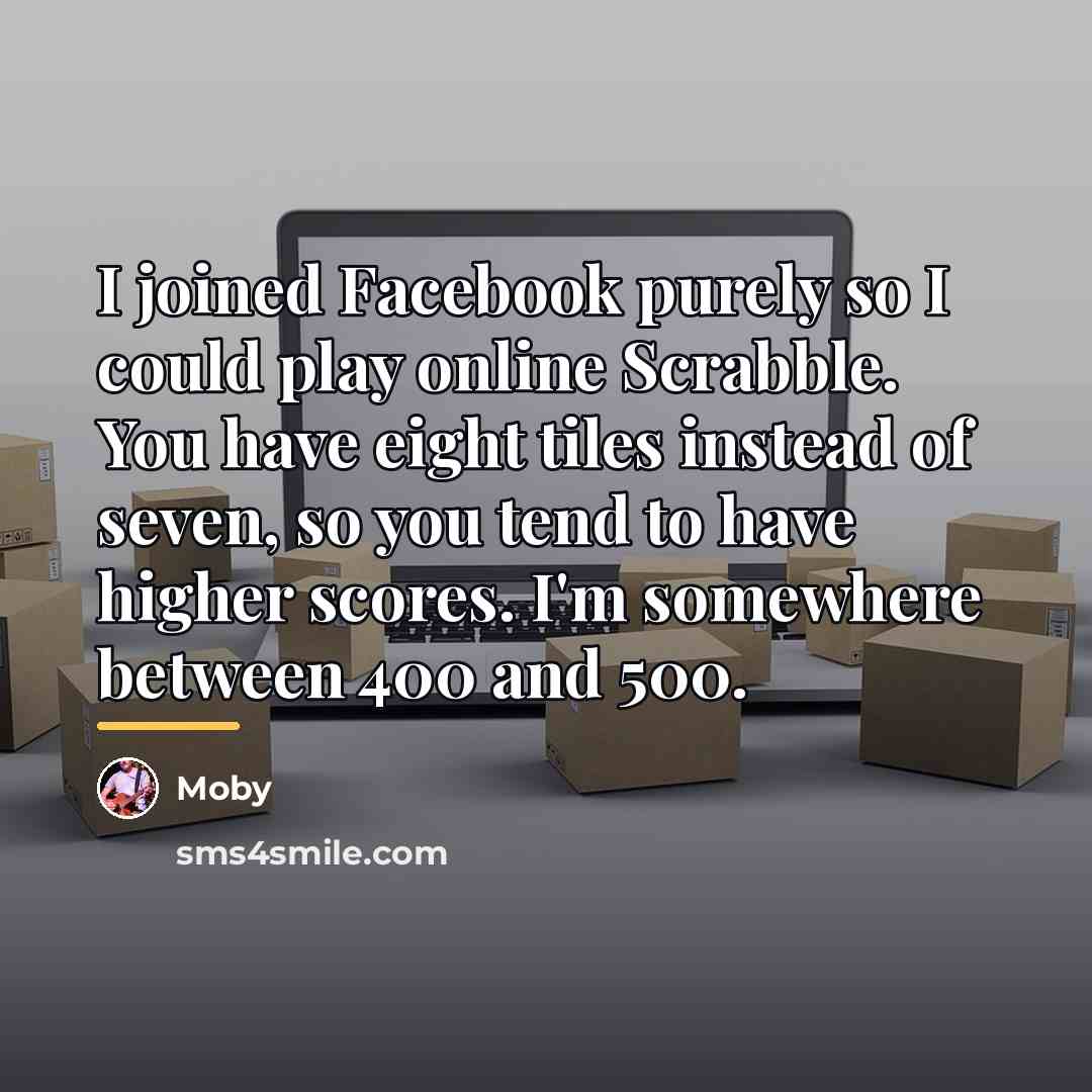 “I joined Facebook purely so I could play online Scrabble.…” quote by Moby