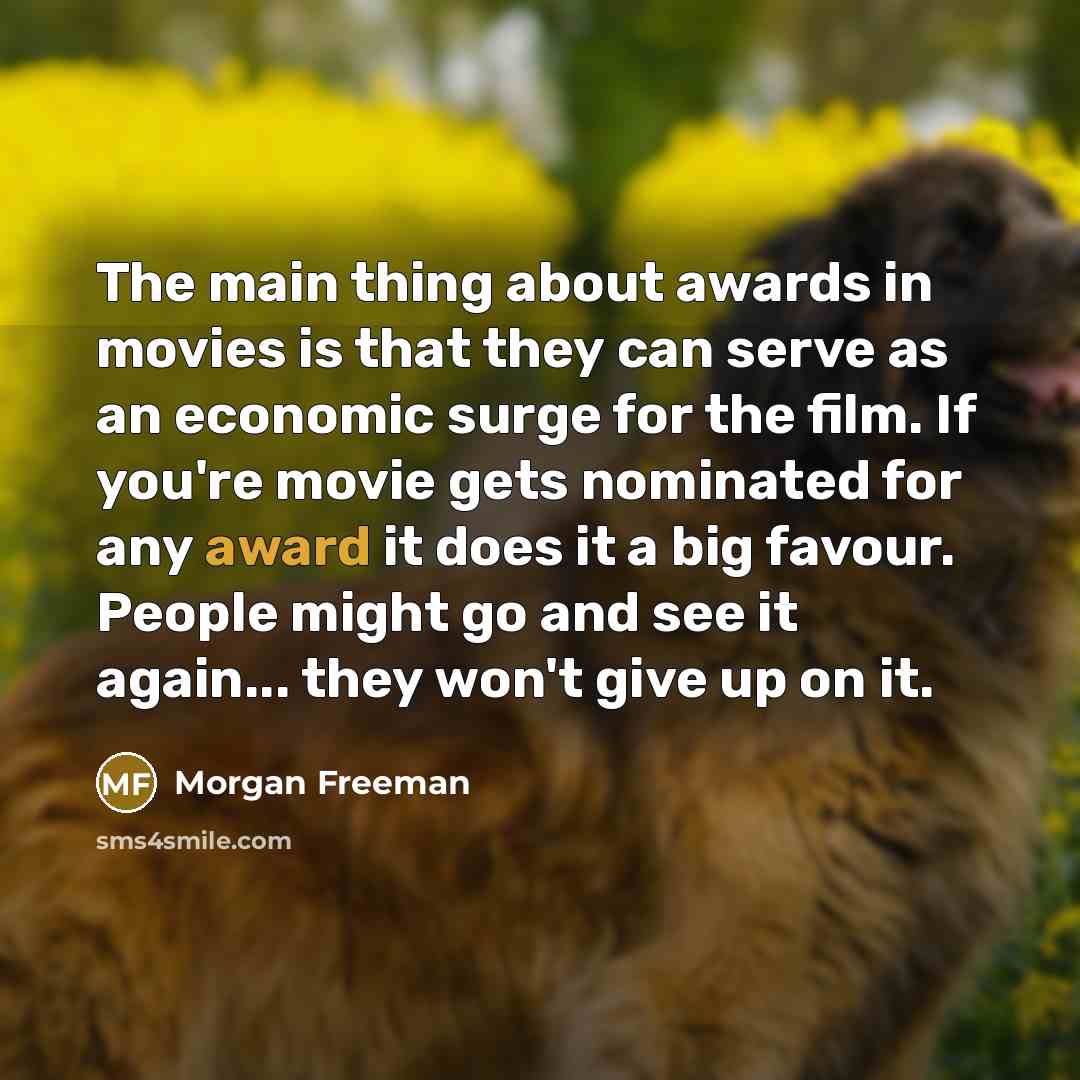 “The main thing about awards in movies is that they…” quote by Morgan Freeman