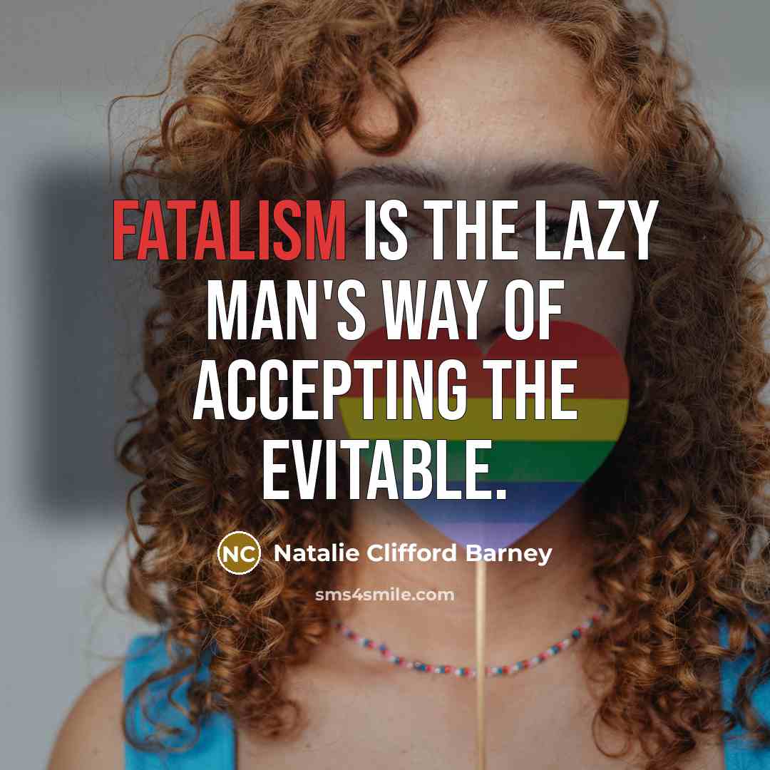 “Fatalism is the lazy man's way of accepting the evitable.” quote by Natalie Clifford Barney