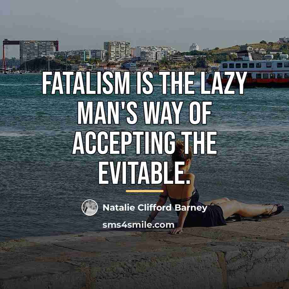 “Fatalism is the lazy man's way of accepting the evitable.…” quote by Natalie Clifford Barney