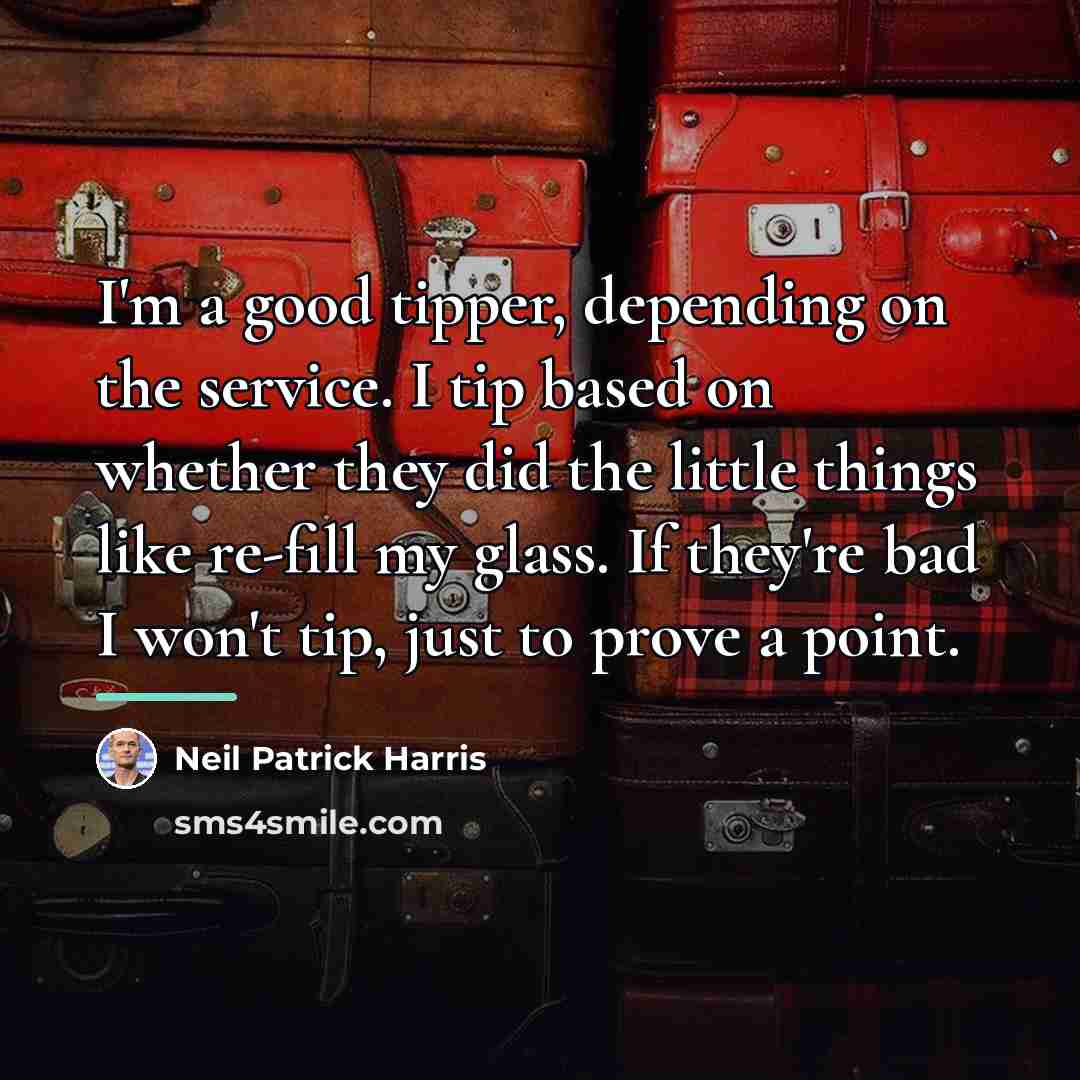 “I'm a good tipper, depending on the service. I tip…” quote by Neil Patrick Harris