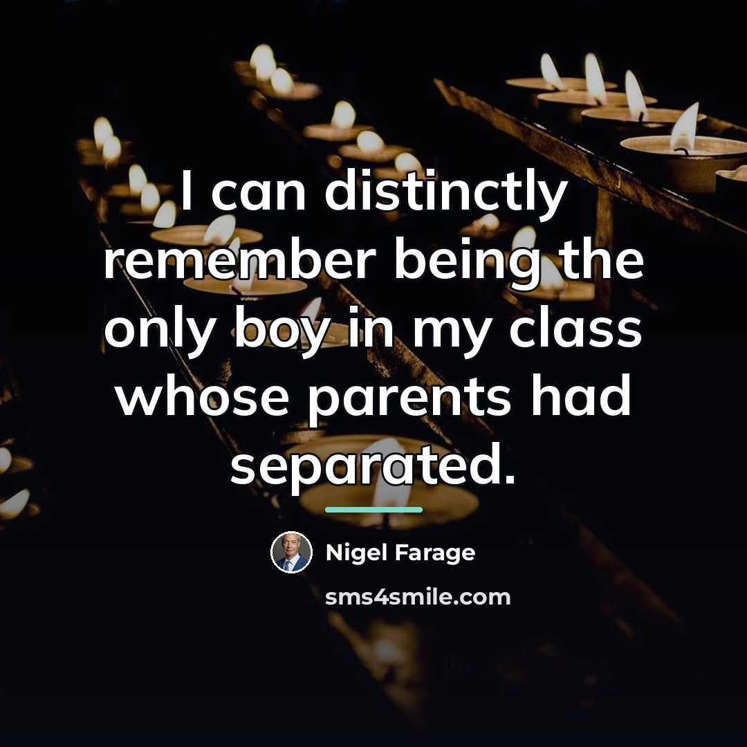 “I can distinctly remember being the only boy in my…” quote by Nigel Farage