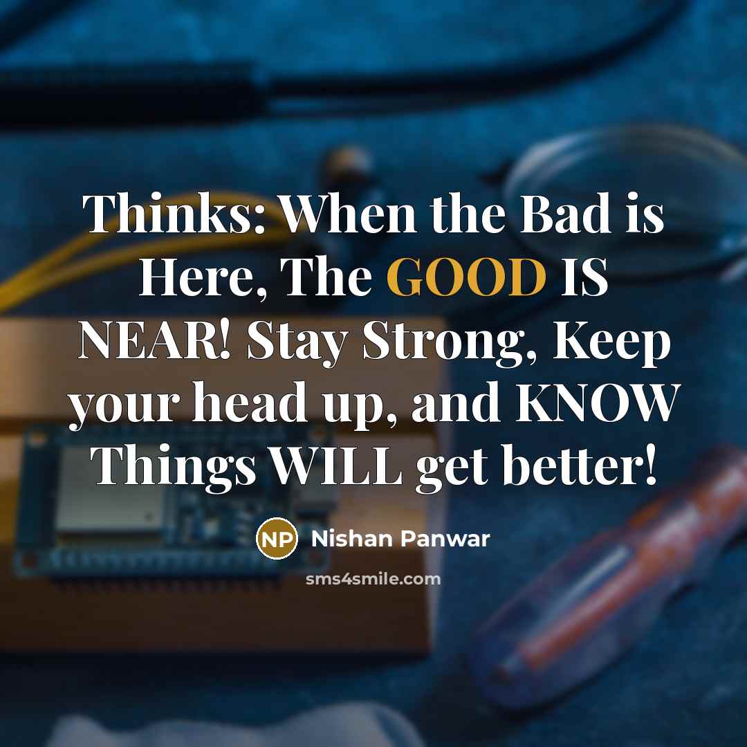 “Thinks: When the Bad is Here, The GOOD IS NEAR!…” quote by Nishan Panwar