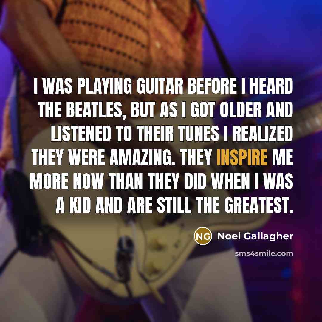 “I was playing guitar before I heard The Beatles, but…” quote by Noel Gallagher