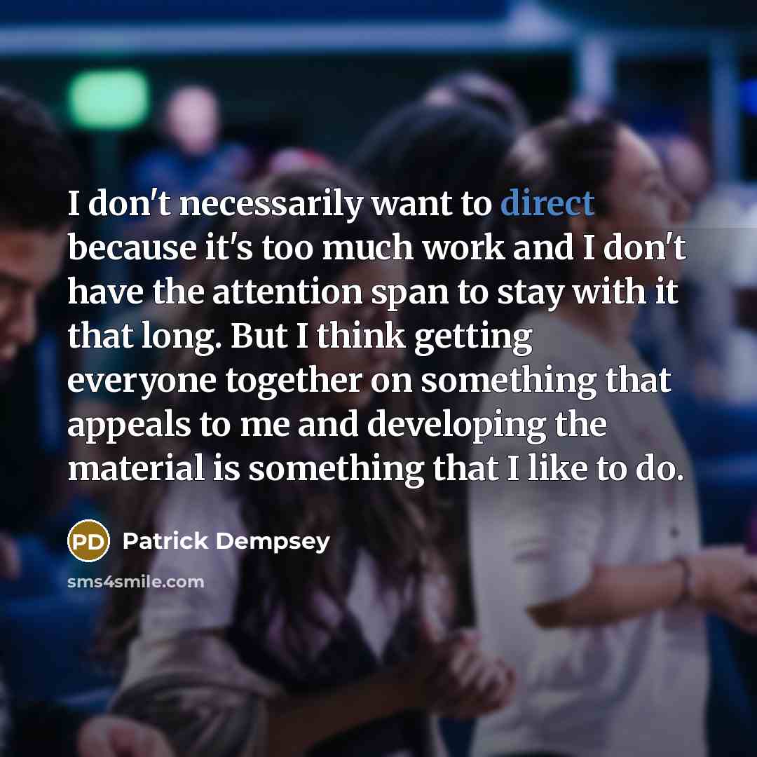 “I don't necessarily want to direct because it's too much…” quote by Patrick Dempsey