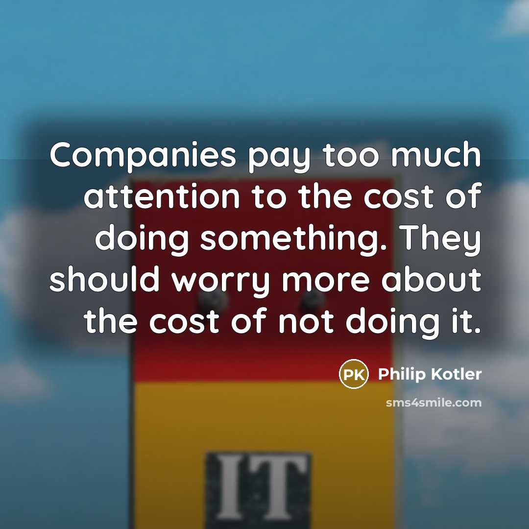 “Companies pay too much attention to the cost of doing…” quote by Philip Kotler
