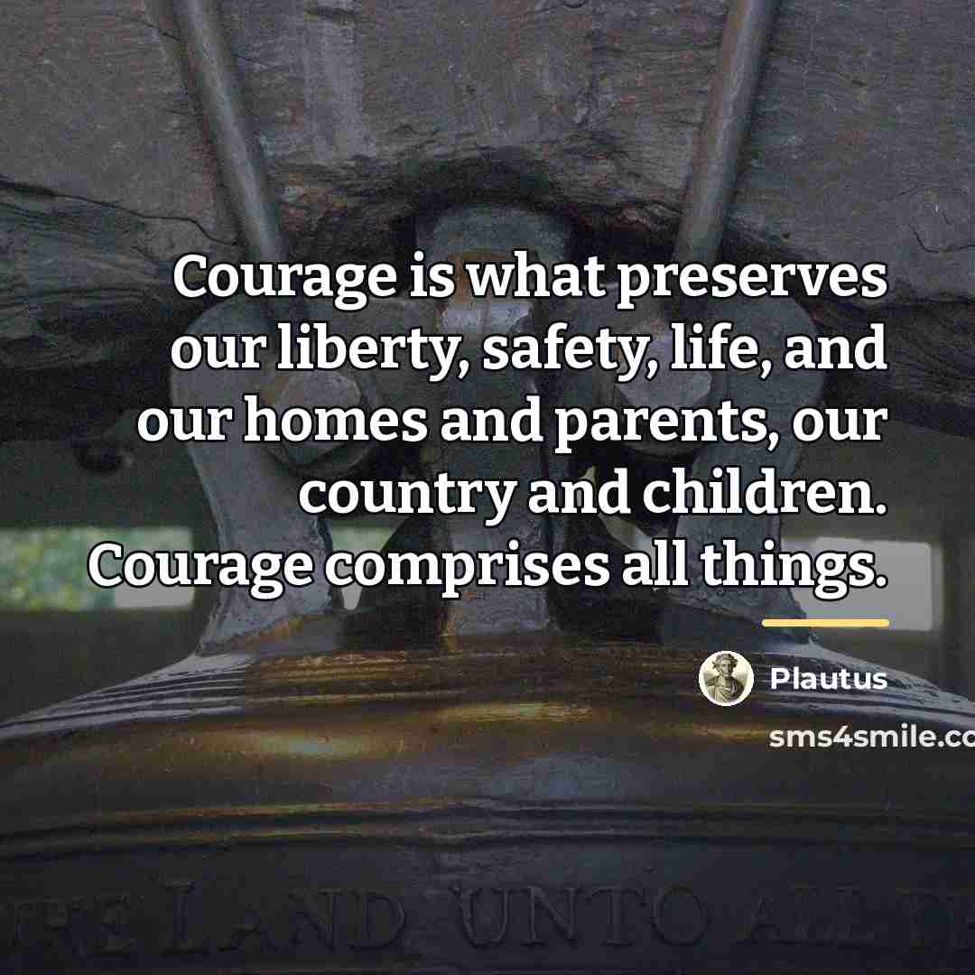 “Courage is what preserves our liberty, safety, life, and our…” quote by Plautus